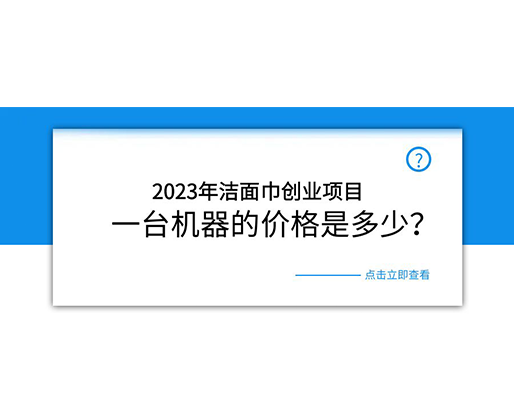 2023年潔面巾創(chuàng)業(yè)項(xiàng)目，一臺(tái)機(jī)器的價(jià)格是多少？