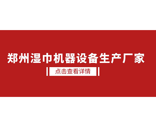 鄭州濕巾機器設備生產廠家 - 濕廁紙設備，好用又賺錢