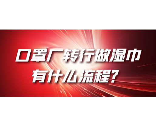 口罩廠轉行做濕巾，有什么流程？